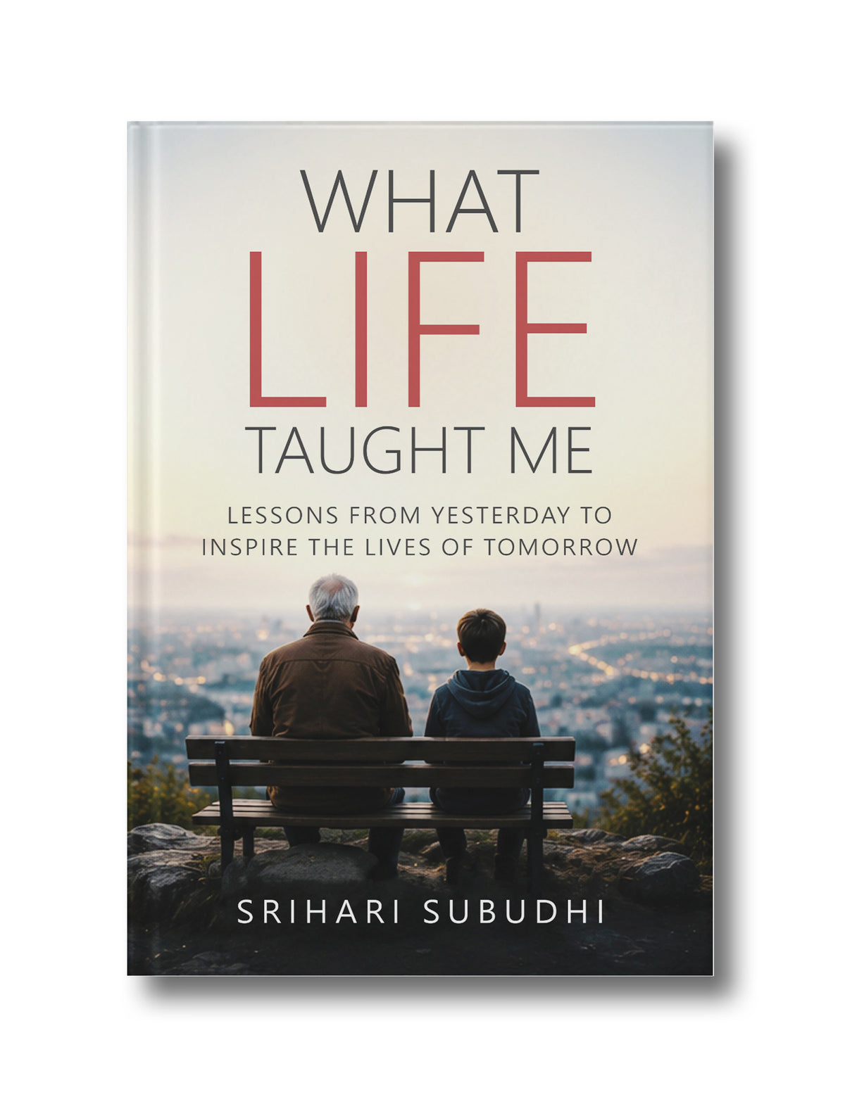 What Life Taught Me: Lessons from Yesterday to Inspire the Lives of Tomorrow