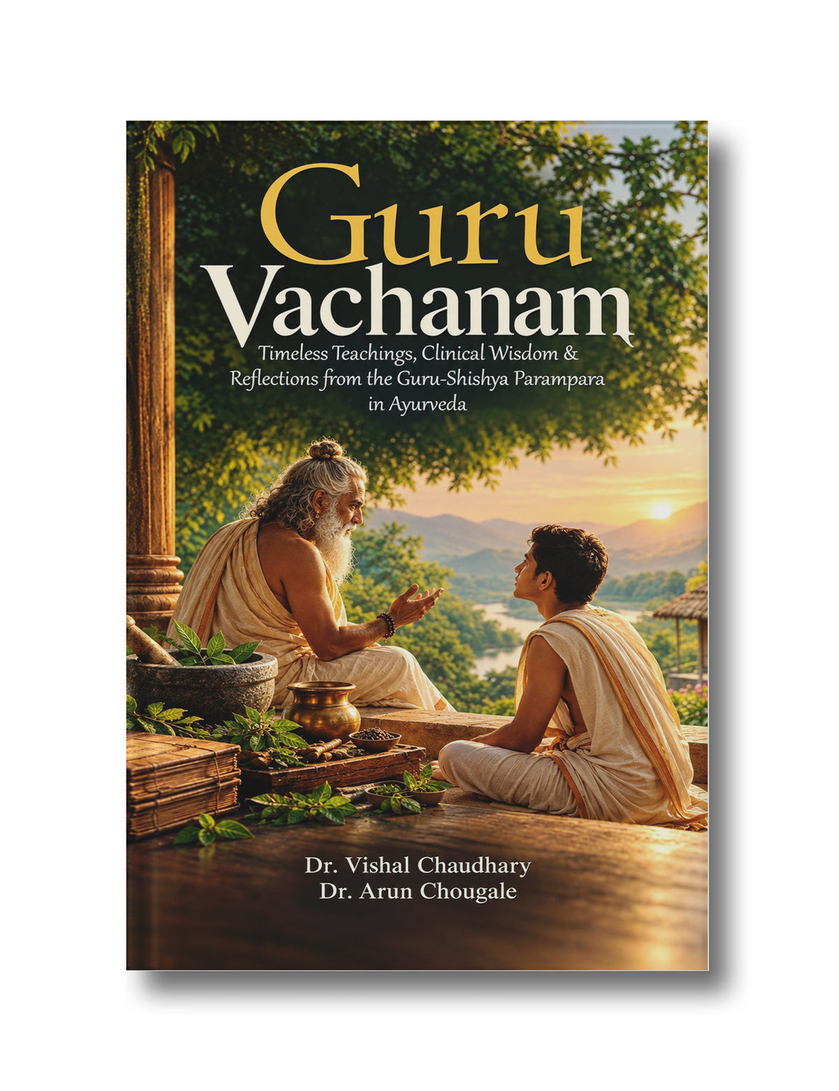 Guru Vachanam: Timeless Teachings, Clinical Wisdom & Reflections from the Guru-Shishya Parampara in Ayurveda