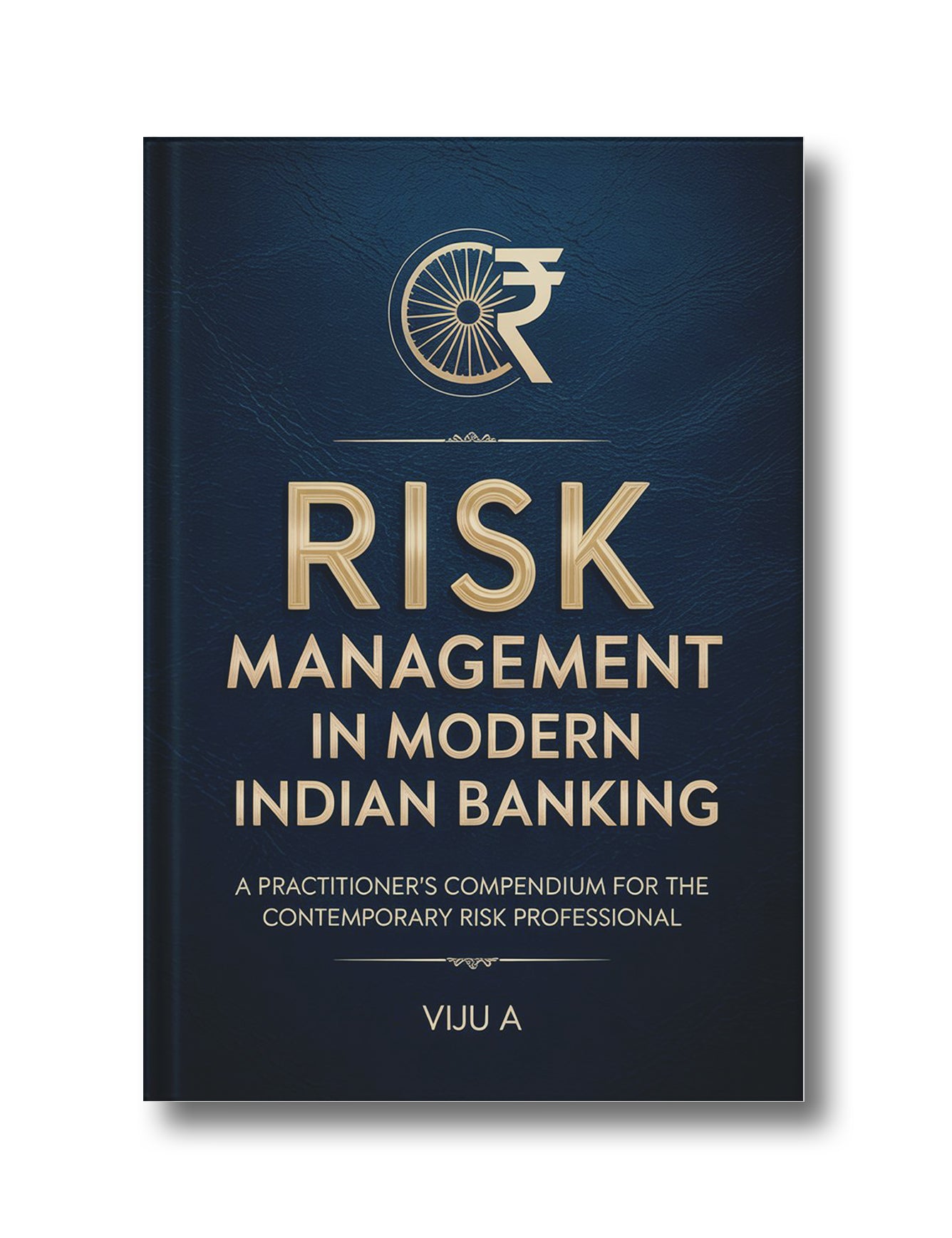 Risk Management in Modern Indian Banking: A Practitioner's Compendium for the Contemporary Risk Professional