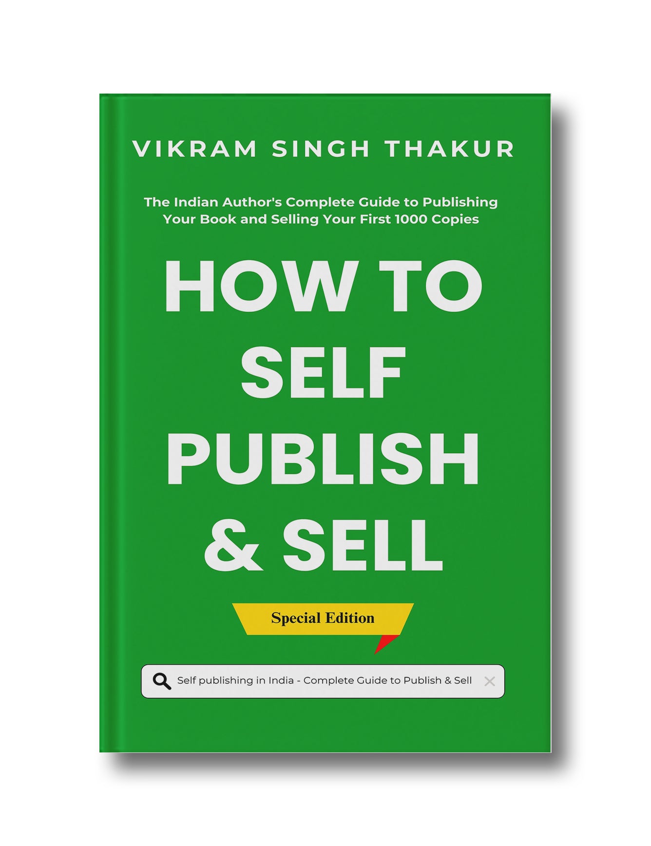 How to Self Publish and Sell: Self Publishing in India, The Indian Author's Complete Guide to Publishing Your Book and Selling Your First 1000 Copies