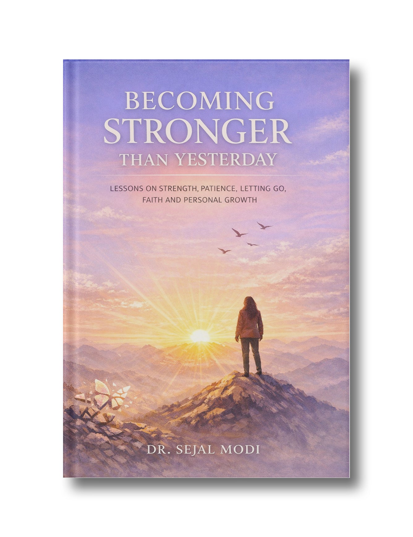 Becoming Stronger Than Yesterday (Lessons on Strength, Patience, Letting Go, Faith, and Personal Growth)