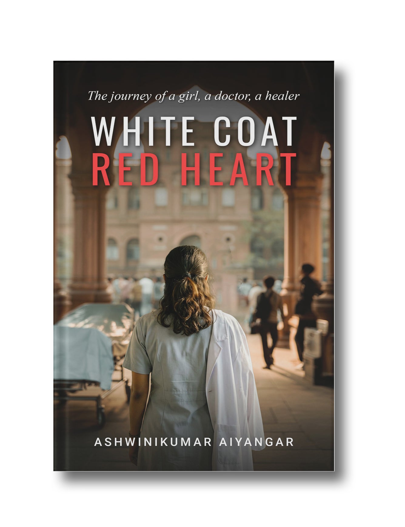 White Coat, Red Heart: The Journey of a Girl, a Doctor, a Healer (Hardback)