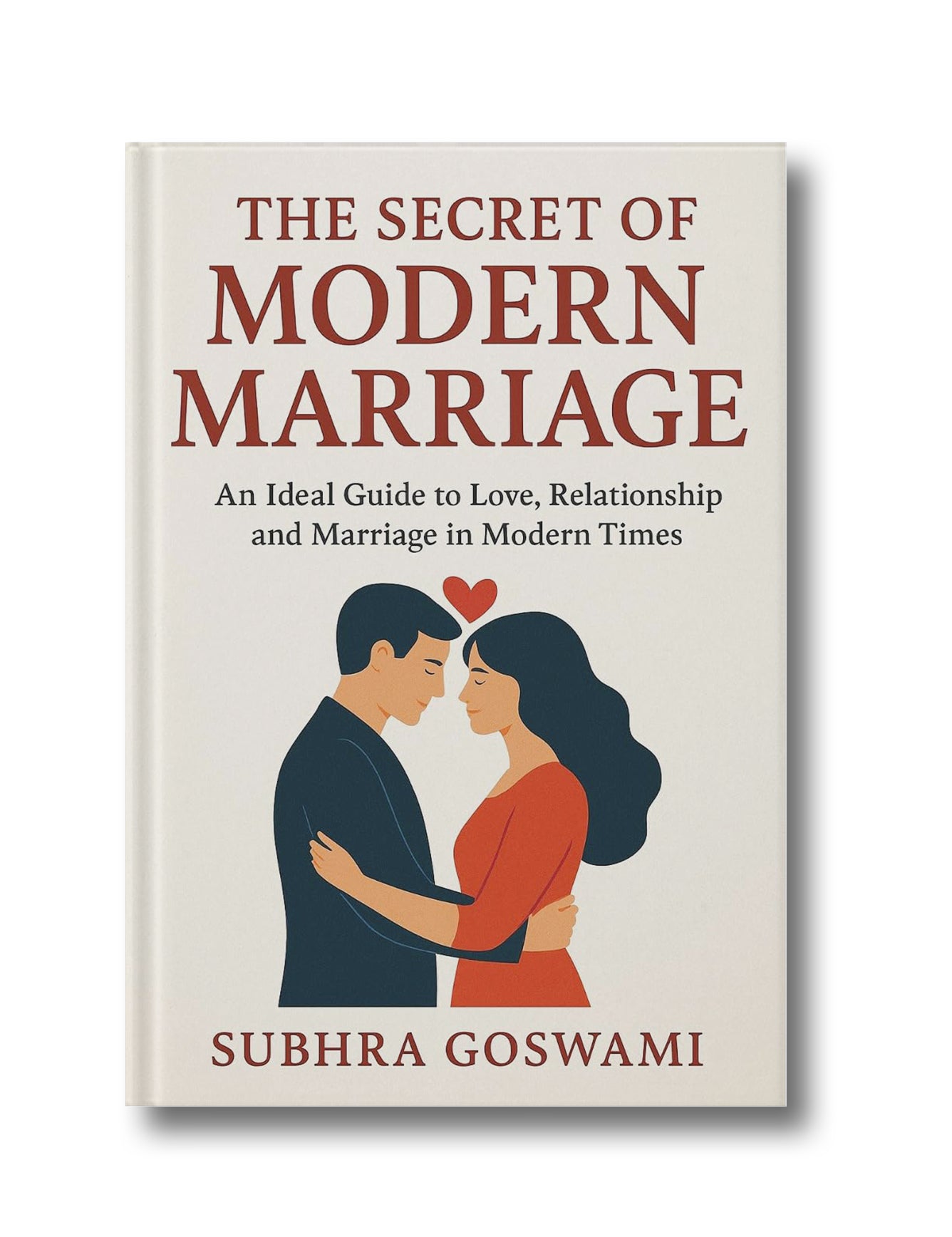 The Secret of Modern Marriage: An Ideal Guide to Love, Relationship and Marriage in Modern Times