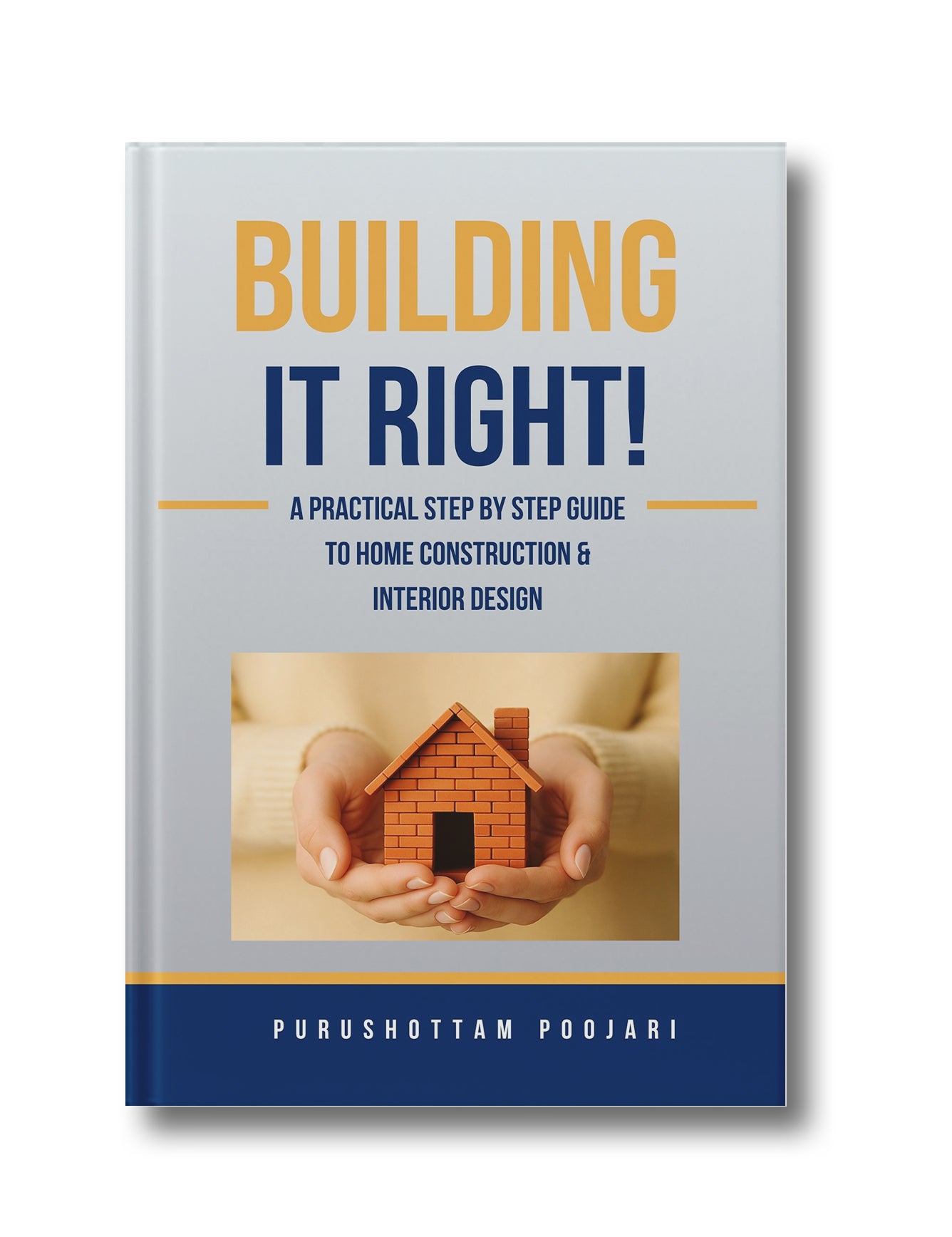 Building it Right!: A Practical Step by Step Guide to Home Construction & Interior Design