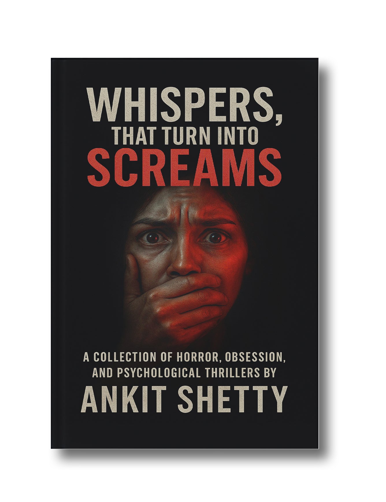 Whispers, That Turn Into Screams: A Collection of Horror, Obsession, and Psychological Thrillers