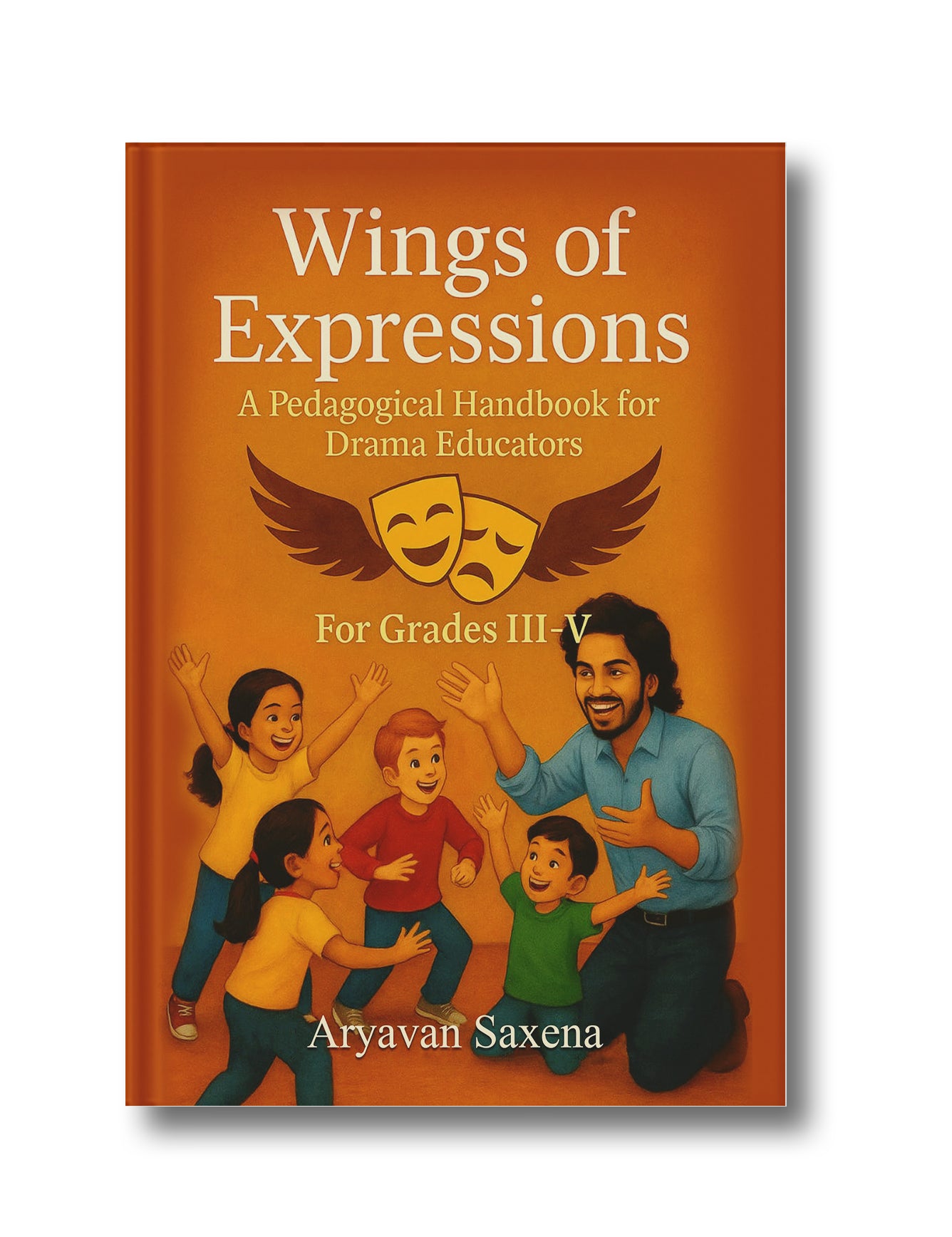 Wings of Expressions: A Pedagogical Handbook for Drama Educators (Grades III–V)