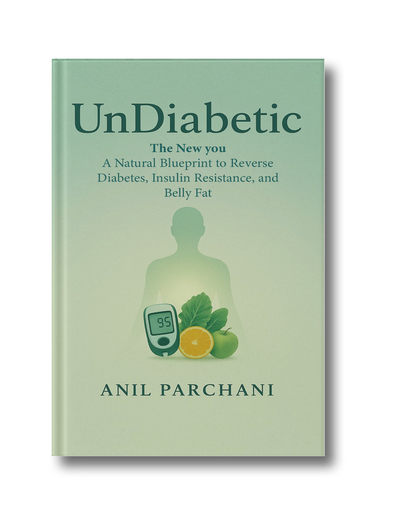 UnDiabetic: The New You: A Natural Blueprint to Reverse Diabetes, Insulin Resistance, and Belly Fat
