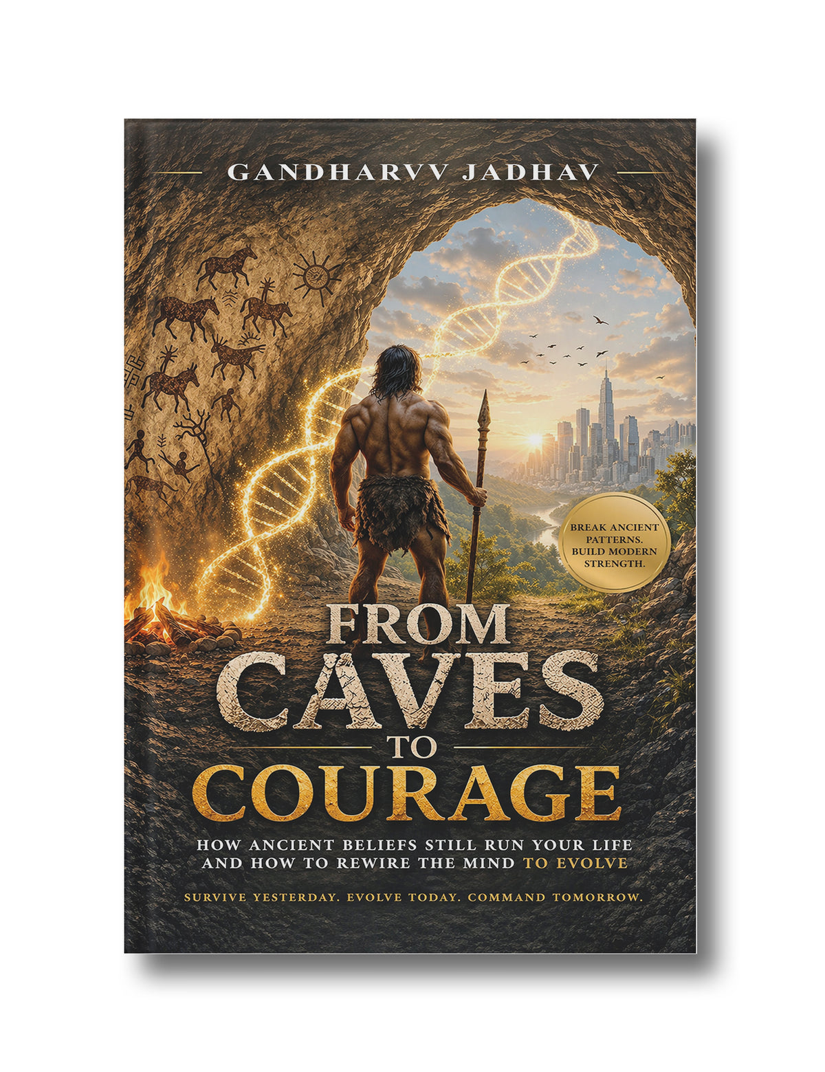 From Caves to Courage: How Ancient Beliefs Still Run Your Life and How to Rewire the Mind to Evolve