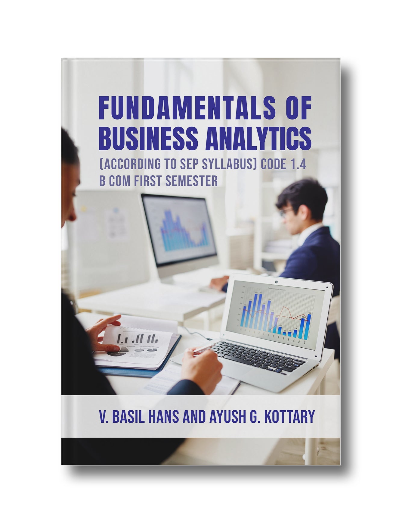 FUNDAMENTALS OF BUSINESS ANALYTICS: B. Com First Semester 1.4 (Optional) (According to SEP Syllabus)