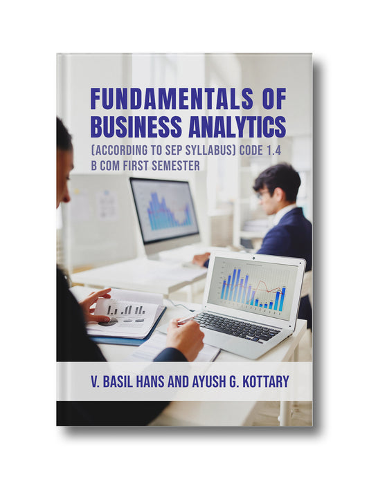 FUNDAMENTALS OF BUSINESS ANALYTICS: B. Com First Semester 1.4 (Optional) (According to SEP Syllabus)