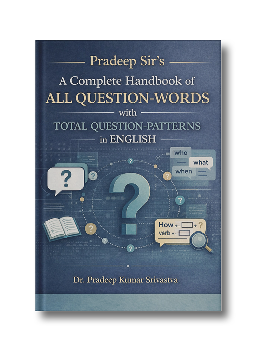 Pradeep Sir’s A Complete Handbook of All Question-Words with Total Question-Patterns in English: All Question-Words with Total Question-Patterns in English