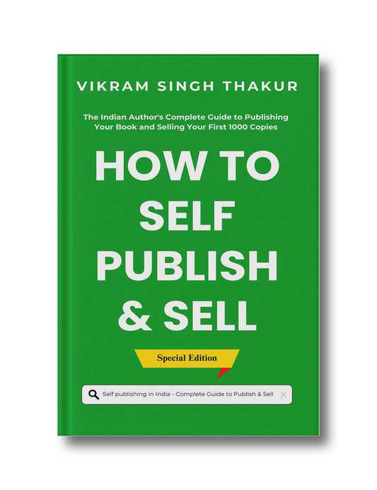 How to Self Publish and Sell: Self Publishing in India, The Indian Author's Complete Guide to Publishing Your Book and Selling Your First 1000 Copies