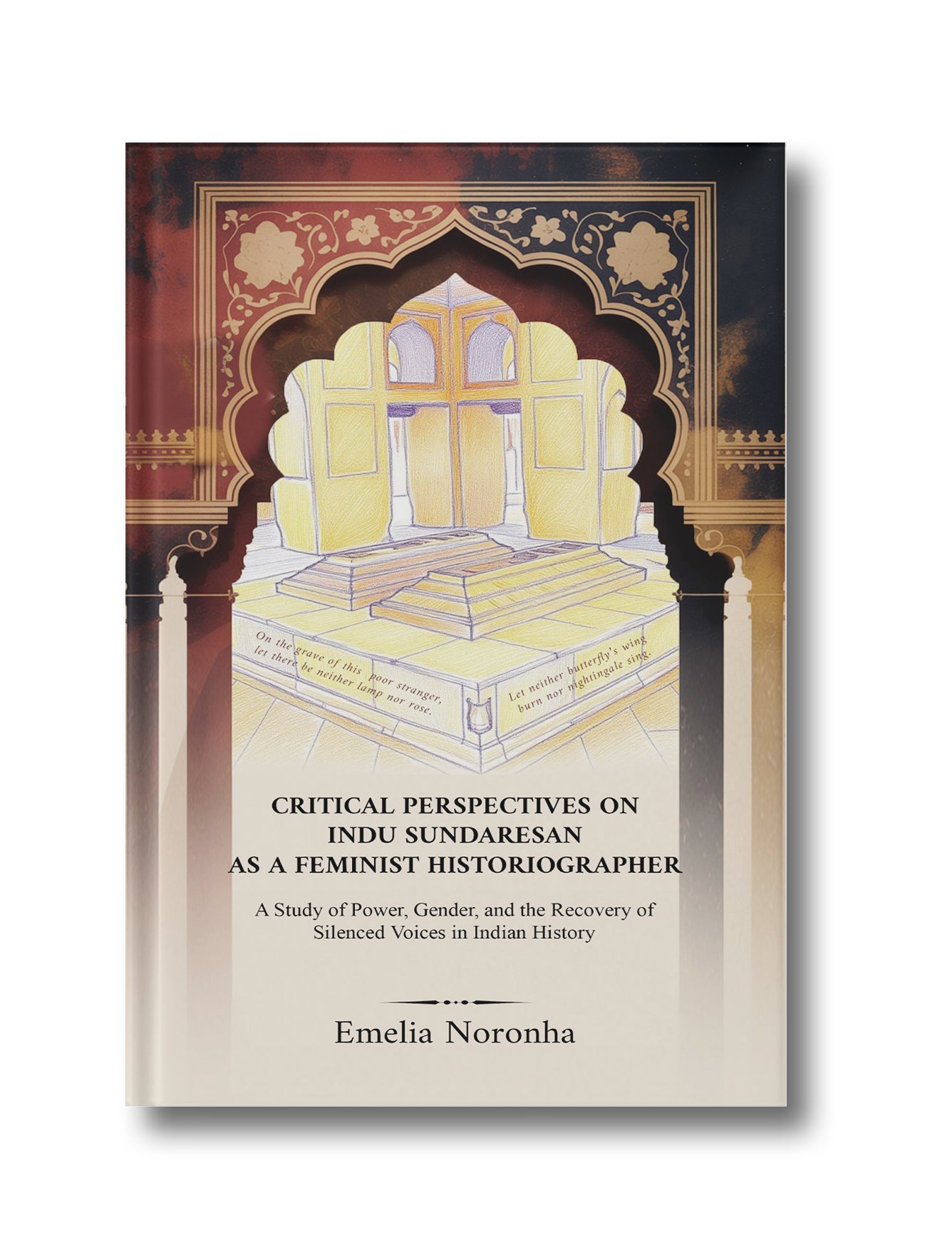 Critical Perspectives on Indu Sundaresan as a Feminist Historiographer: A Study of Power, Gender, and the Recovery of Silenced Voices in Indian History