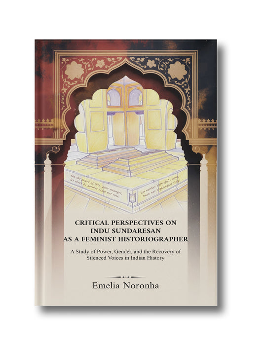 Critical Perspectives on Indu Sundaresan as a Feminist Historiographer: A Study of Power, Gender, and the Recovery of Silenced Voices in Indian History