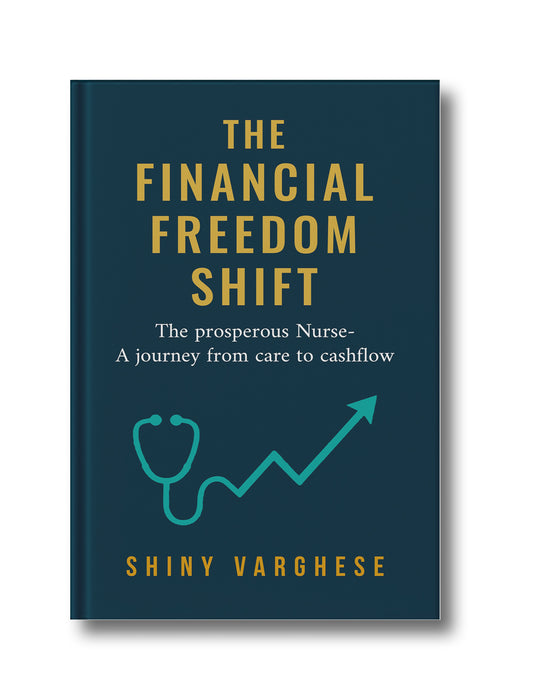 The Financial Freedom Shift: The prosperous Nurse - A journey from care to cashflow