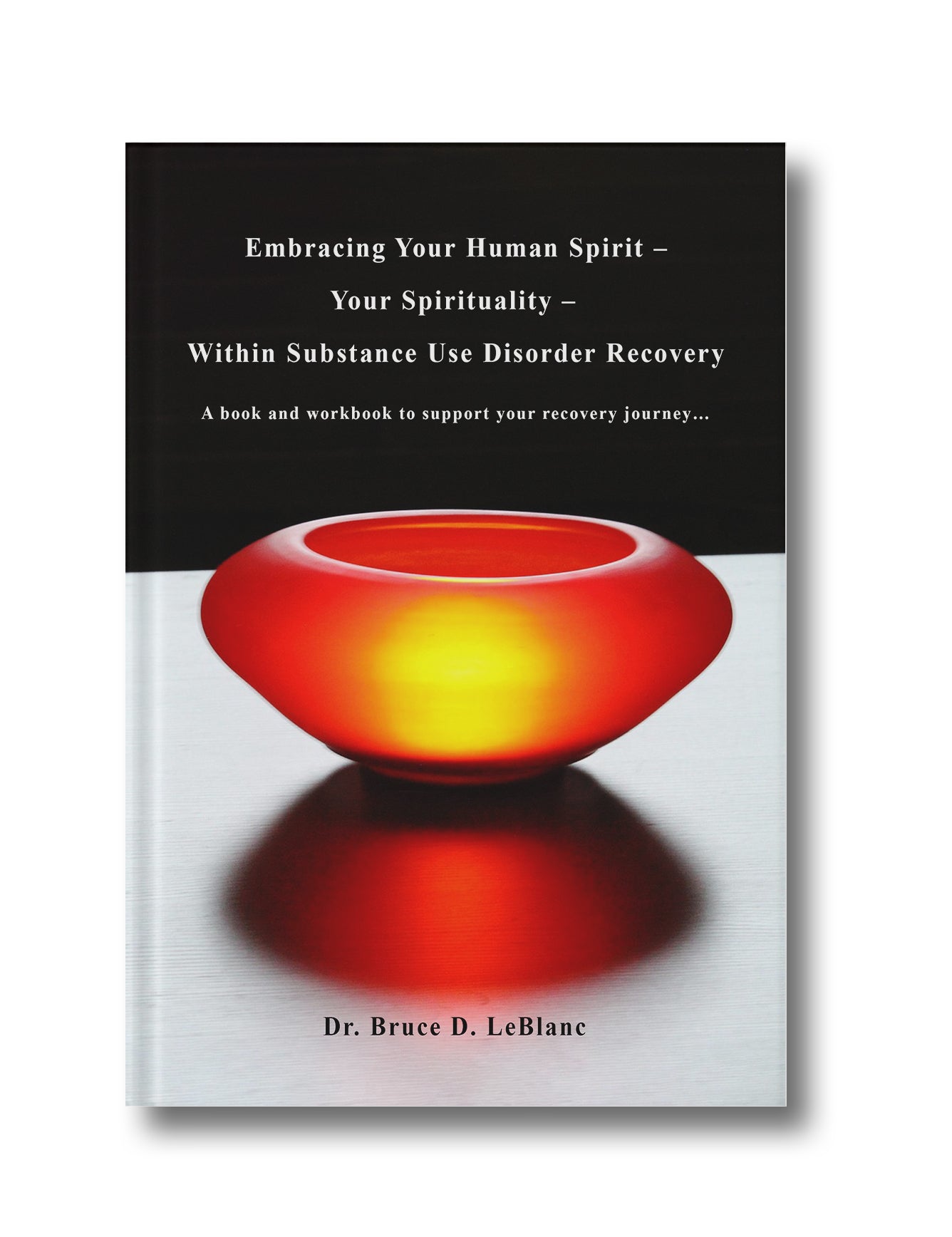 Embracing Your Human Spirit – Your Spirituality – Within Substance Use Disorder Recovery: A book and workbook to support your recovery journey…