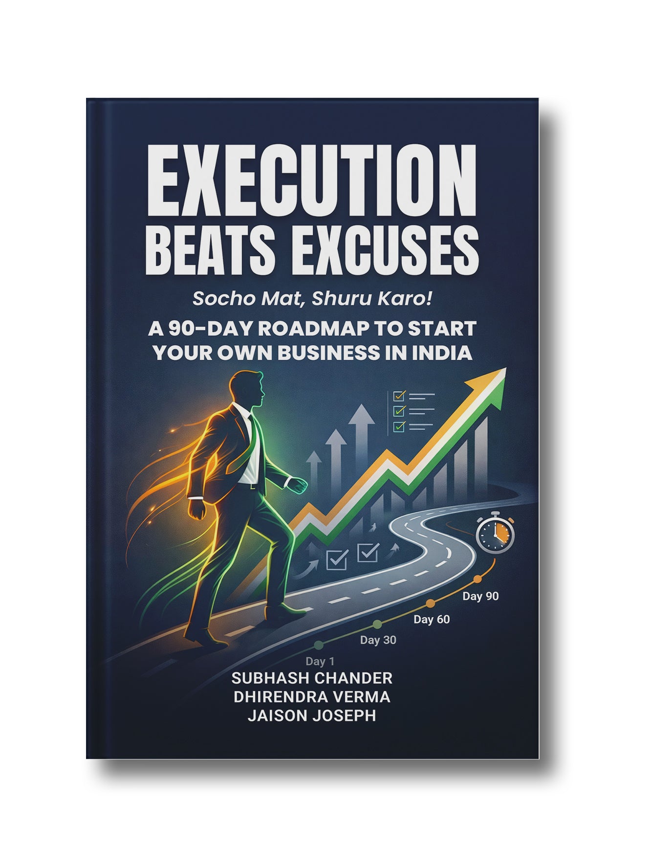 Execution Beats Excuses: Socho Mat, Shuru Karo! A 90-Day Roadmap to Start Your Own Business in India