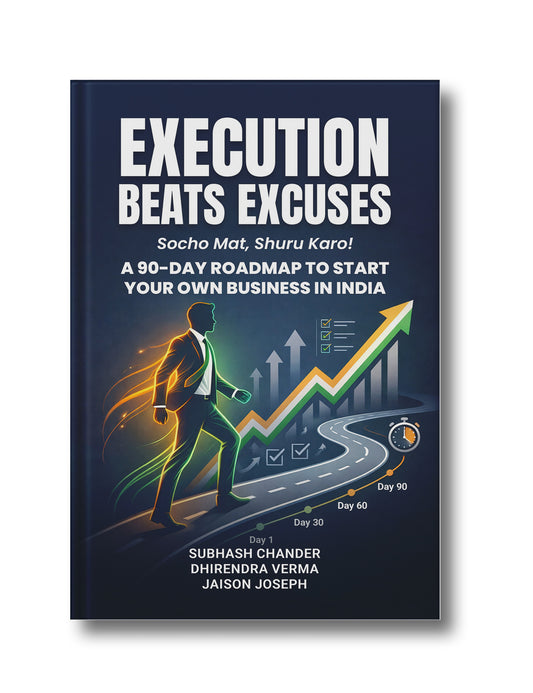 Execution Beats Excuses: Socho Mat, Shuru Karo! A 90-Day Roadmap to Start Your Own Business in India