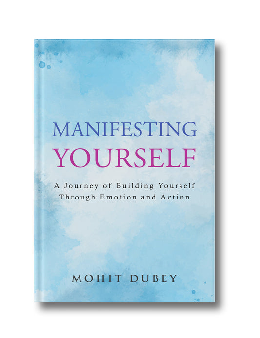 Manifesting Yourself: A Journey of Building Yourself Through Emotion and Action