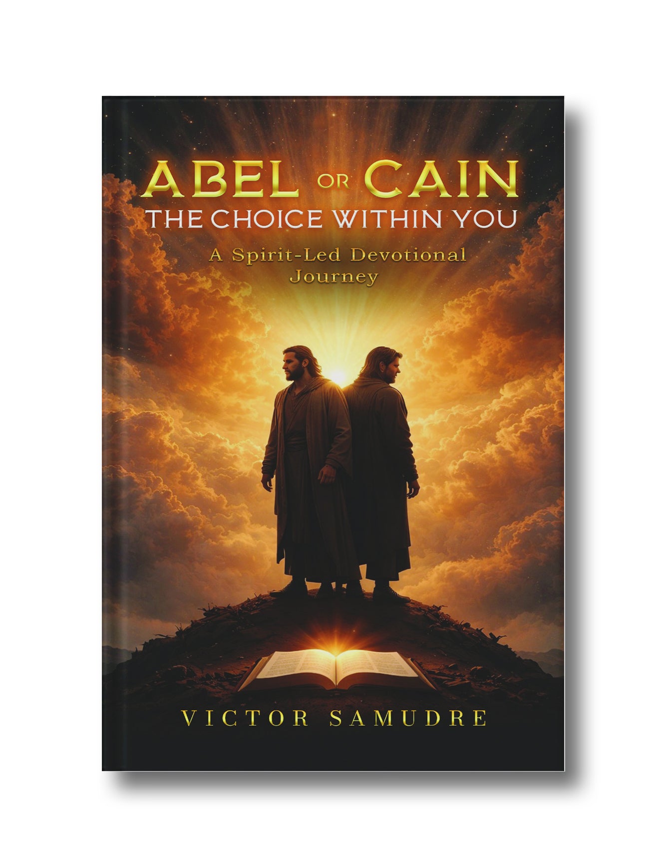 Abel or Cain: The Choice Within You (A Devotional Journey Toward a Spirit-Led Life)