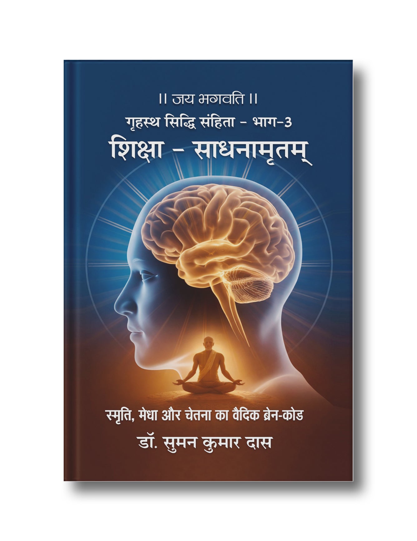 Grihastha Siddhi Samhita – Bhag 3 - Shiksha Sadhanamritam: Smriti, Medha aur Chetana ka Vaidik Brain-Code