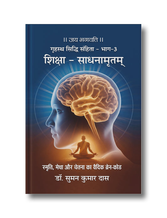 Grihastha Siddhi Samhita – Bhag 3 - Shiksha Sadhanamritam: Smriti, Medha aur Chetana ka Vaidik Brain-Code