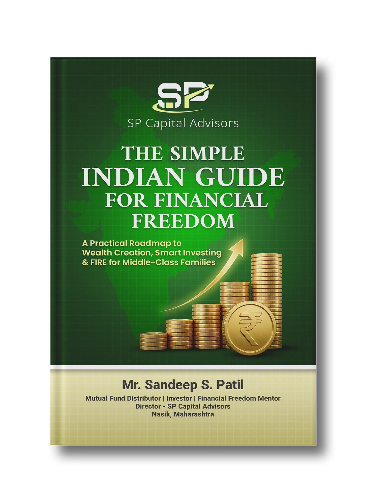 The Simple Indian Guide for Financial Freedom: A Practical Roadmap to Wealth Creation, Smart Investing &amp; Fire for Middle-Class Families