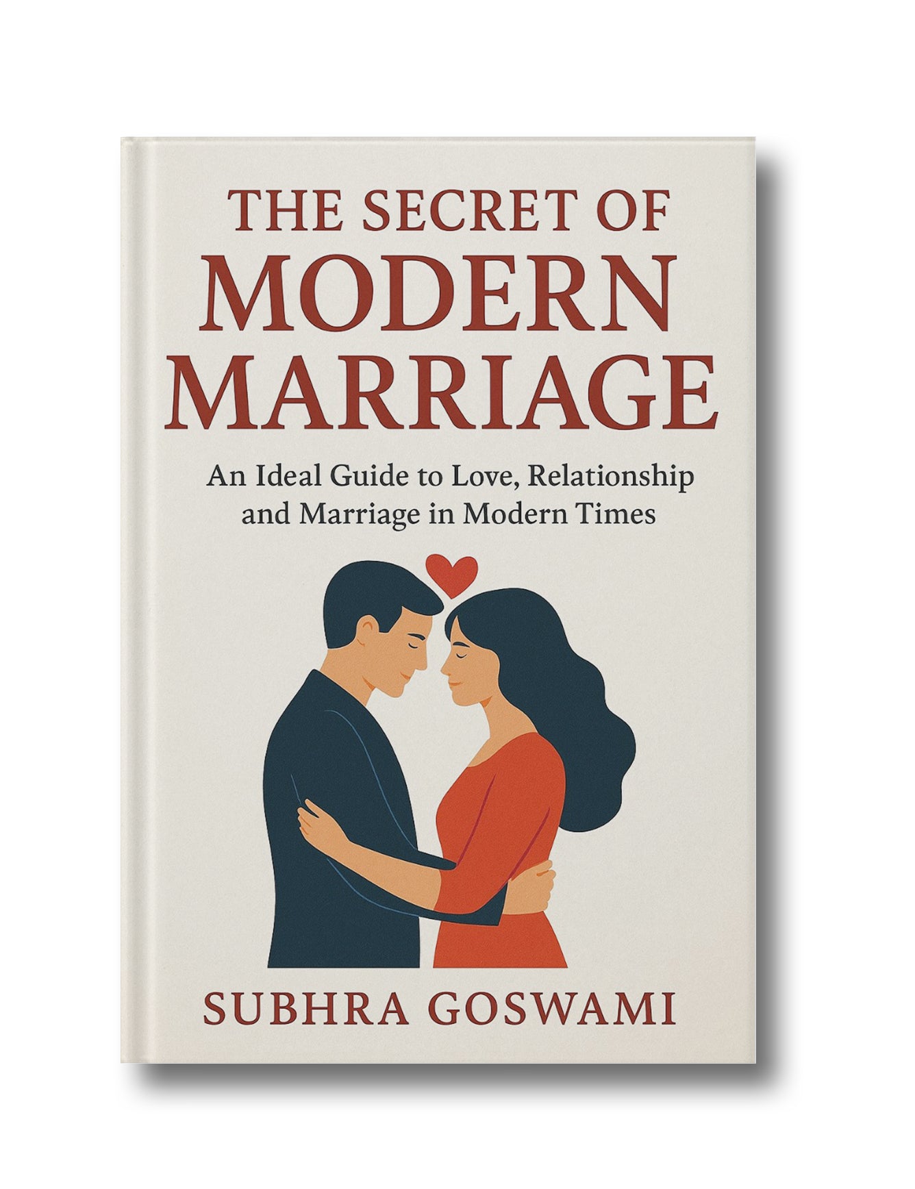 The Secret of Modern Marriage: An Ideal Guide to Love, Relationship and Marriage in Modern Times