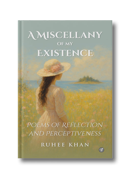 A Miscellany of my Existence: Poems of Reflection and Perceptiveness