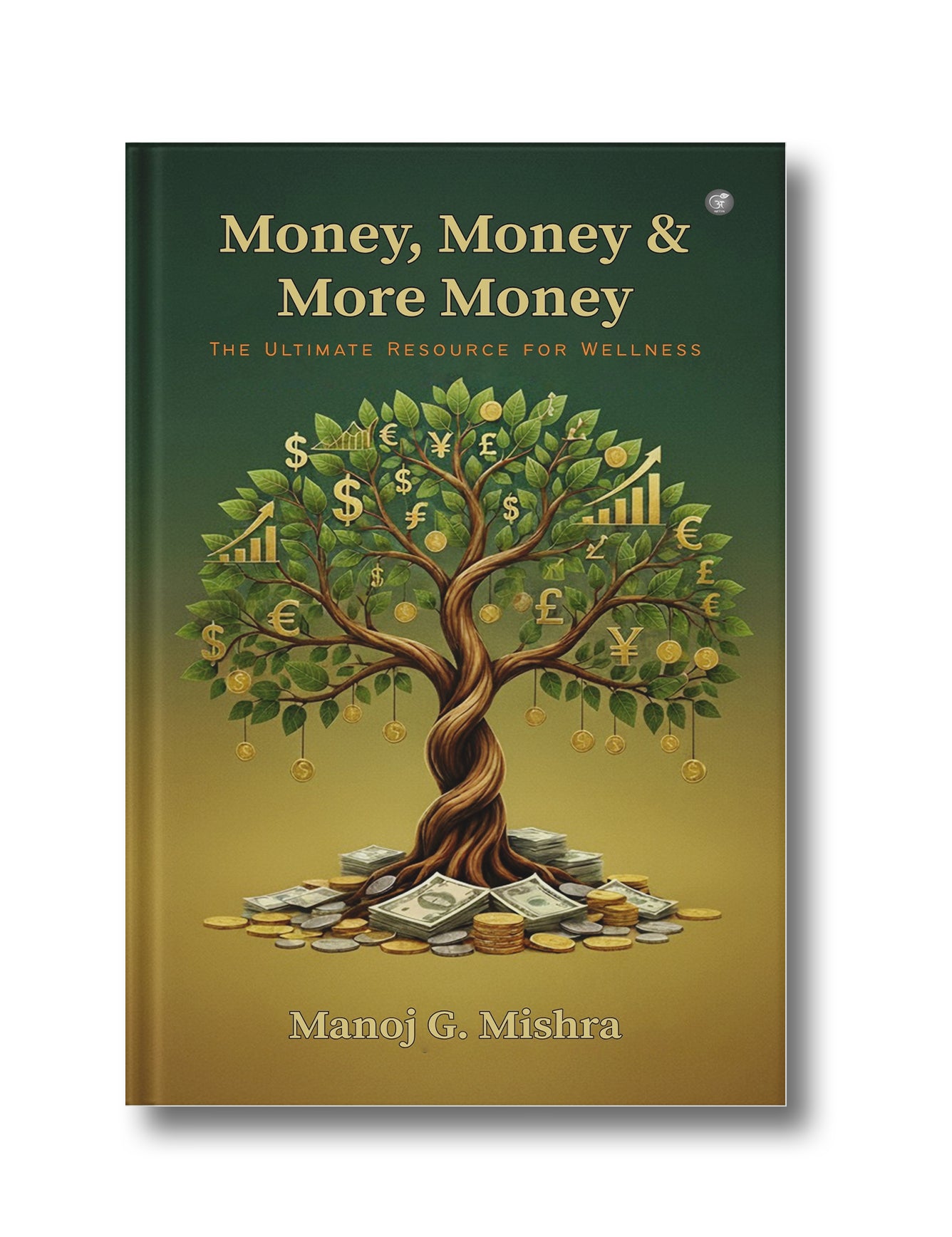 Money, Money &amp; More Money: The Ultimate Resource for Wellness