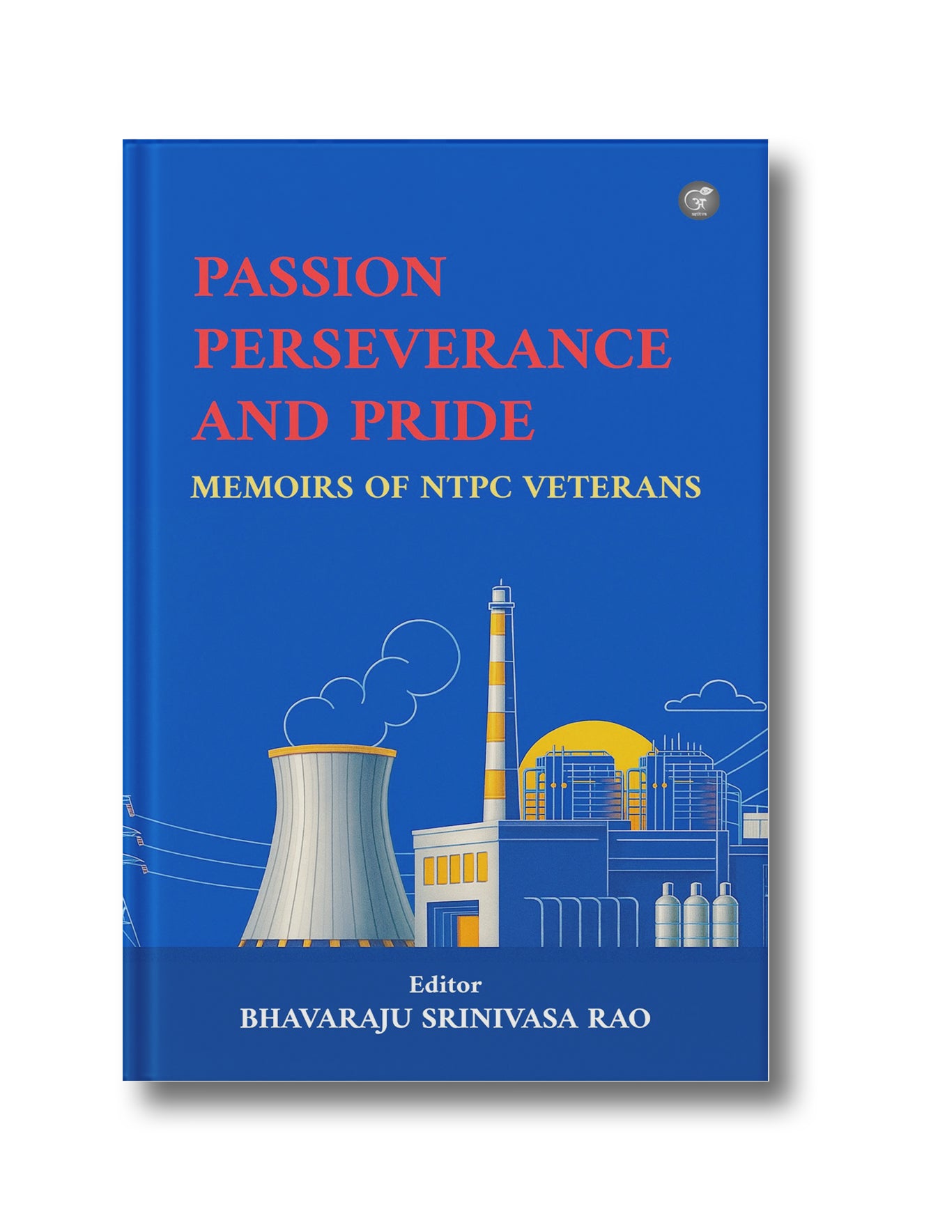 Passion Perseverance and Pride: Memoirs of NTPC Veterans