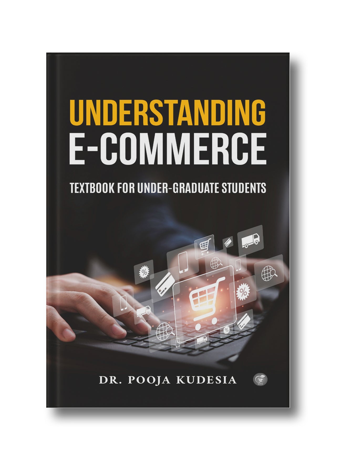 Understanding E-Commerce: Textbook for Under-Graduate Students