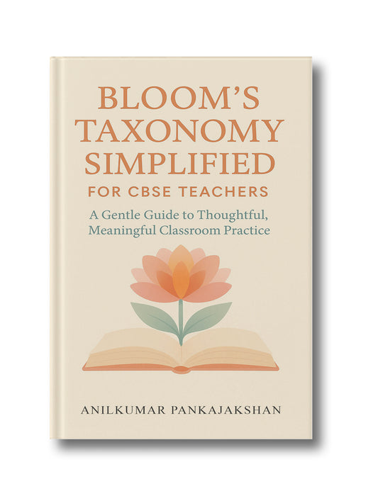 Bloom’s Taxonomy Simplified for CBSE Teachers: A Gentle Guide to Thoughtful, Meaningful Classroom Practice