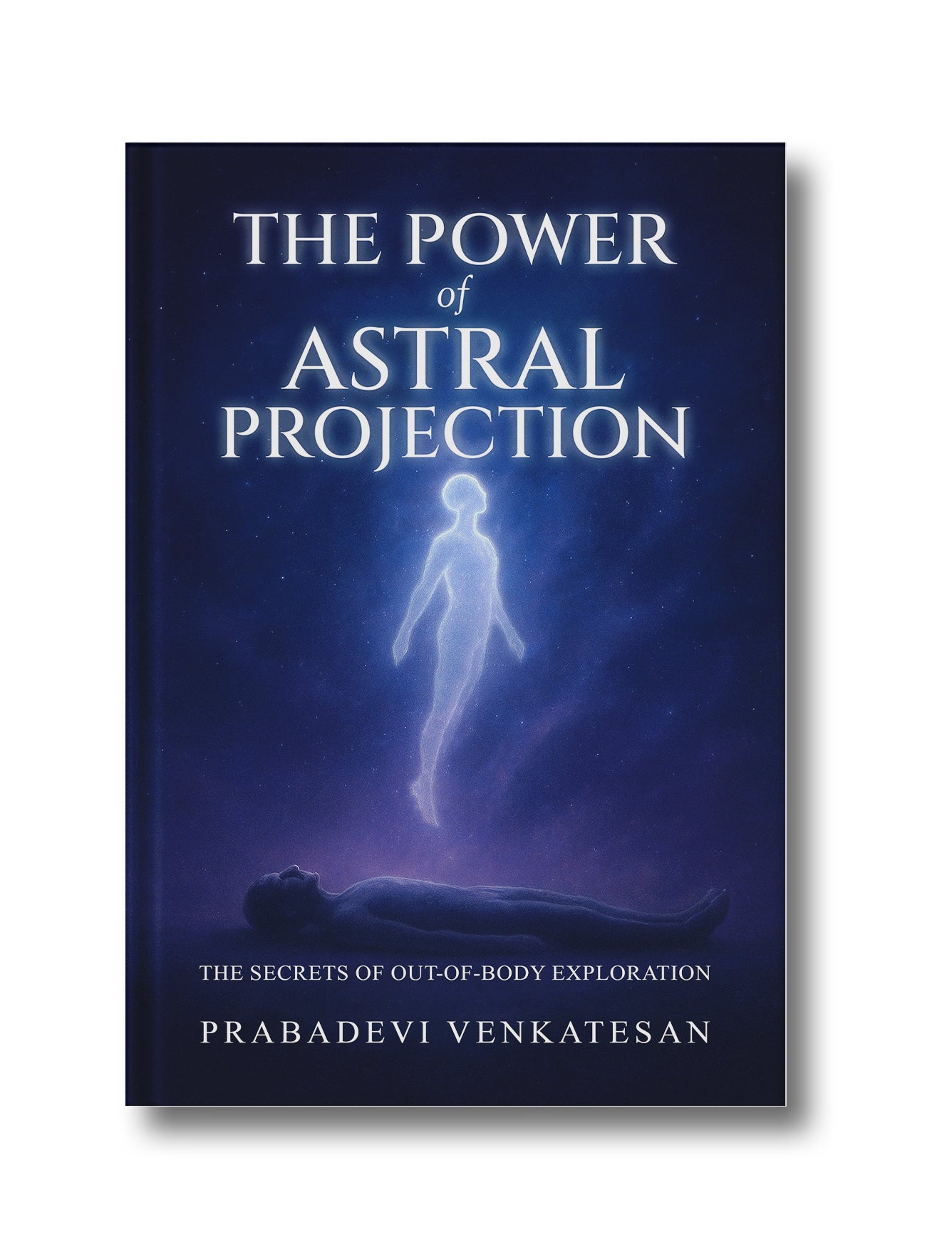 The Power of Astral Projection : the Secrets of out-of-Body Exploration