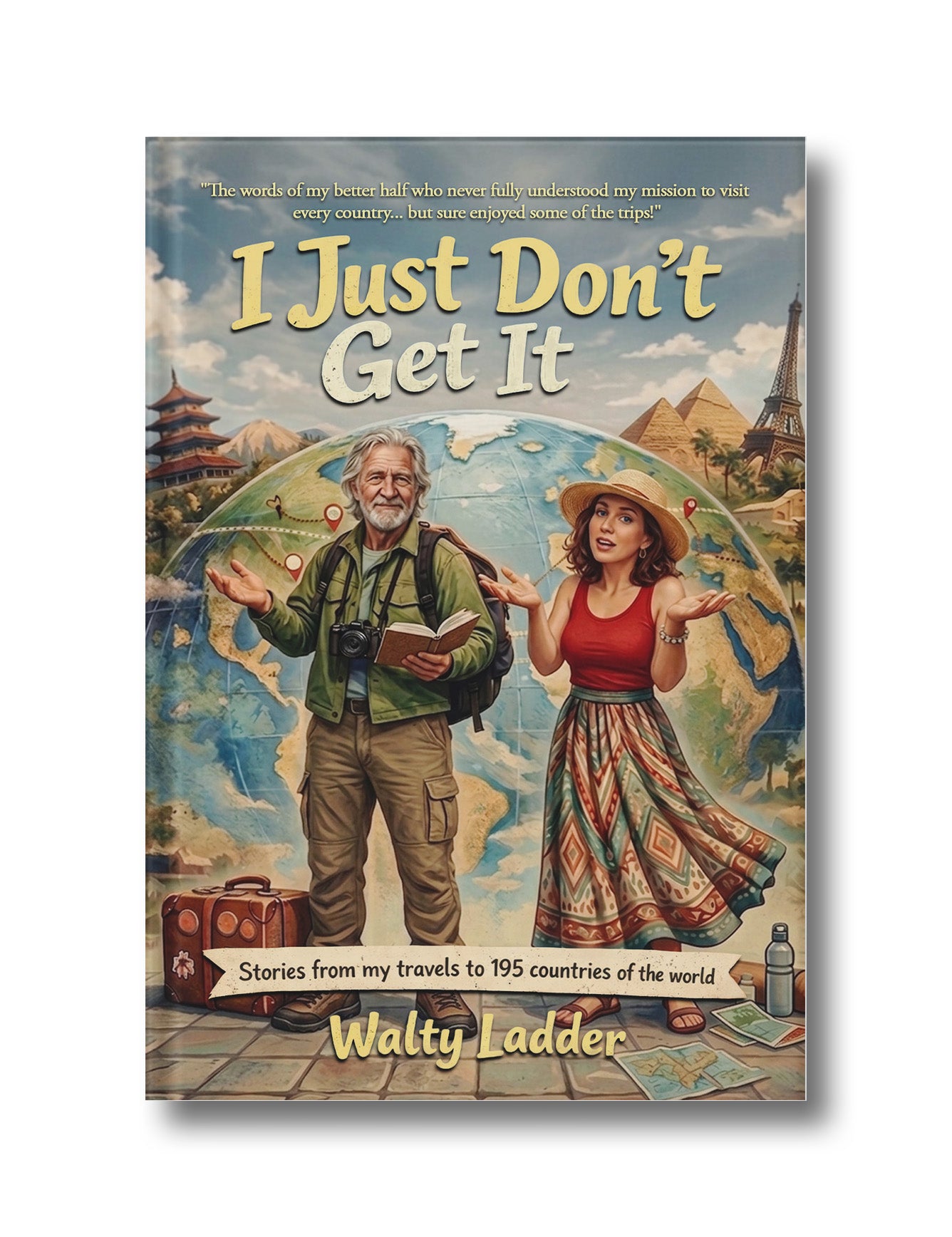 I Just Don't Get It: Stories from my travels to 195 countries of the world (Hardcover)